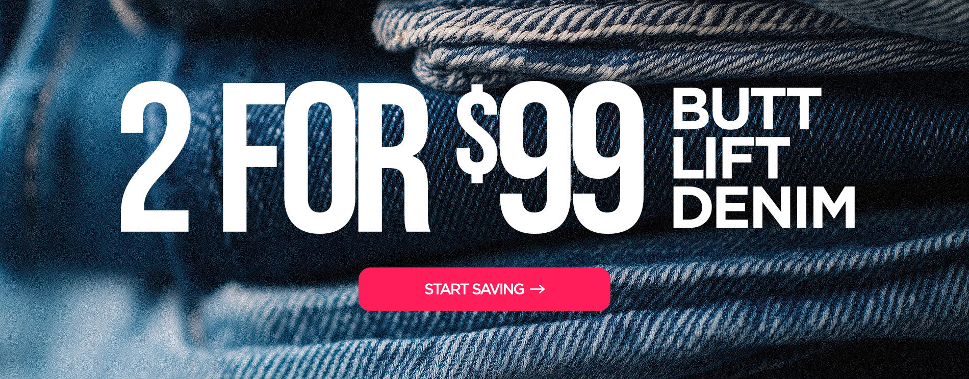 2 for $99 Butt LIft Denim Styles: Start Saving Now