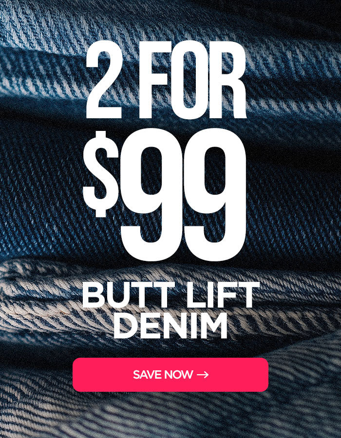 2 for $99 Butt LIft Denim Styles: Start Saving Now