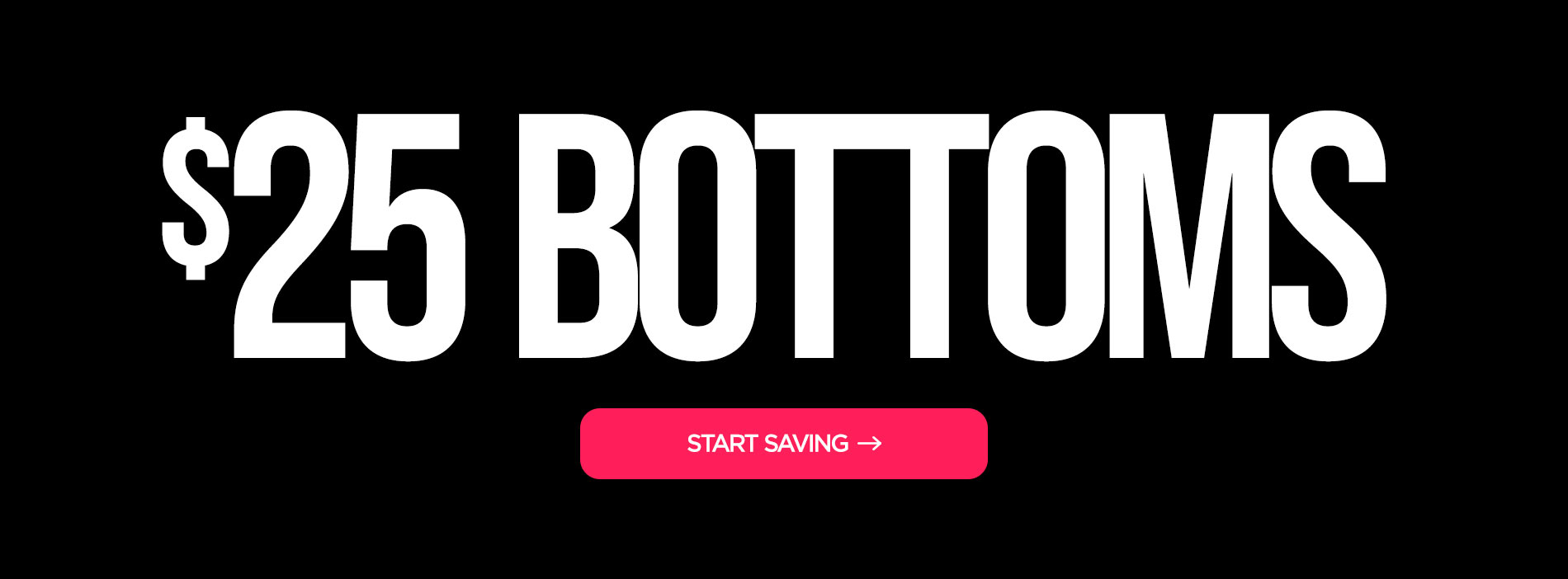 $25 Bottoms Start Saving