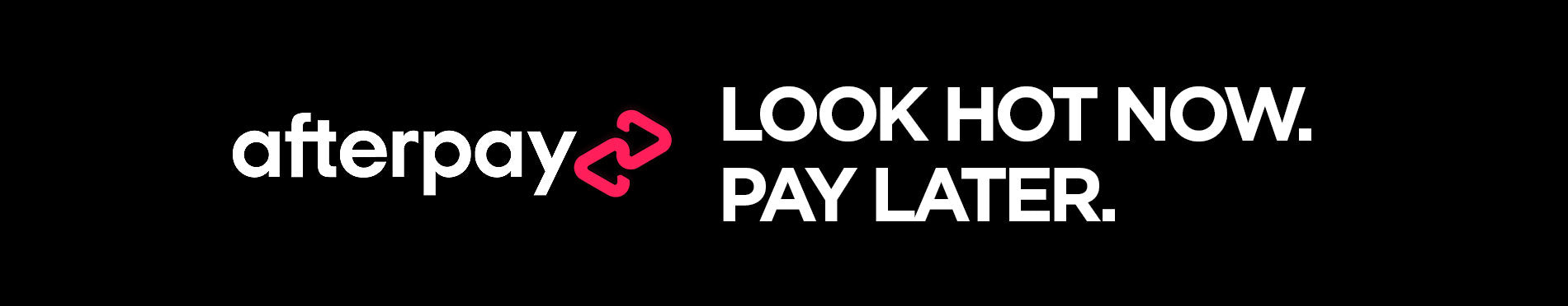 Look Hot Now. Pay Later. Afterpay