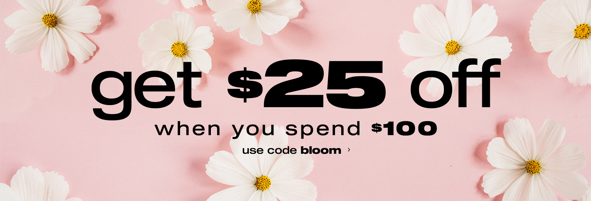 Get $25 Off When You Spend $100: Use Code Bloom