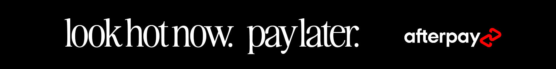 Look Hot Now. Pay Later. Afterpay