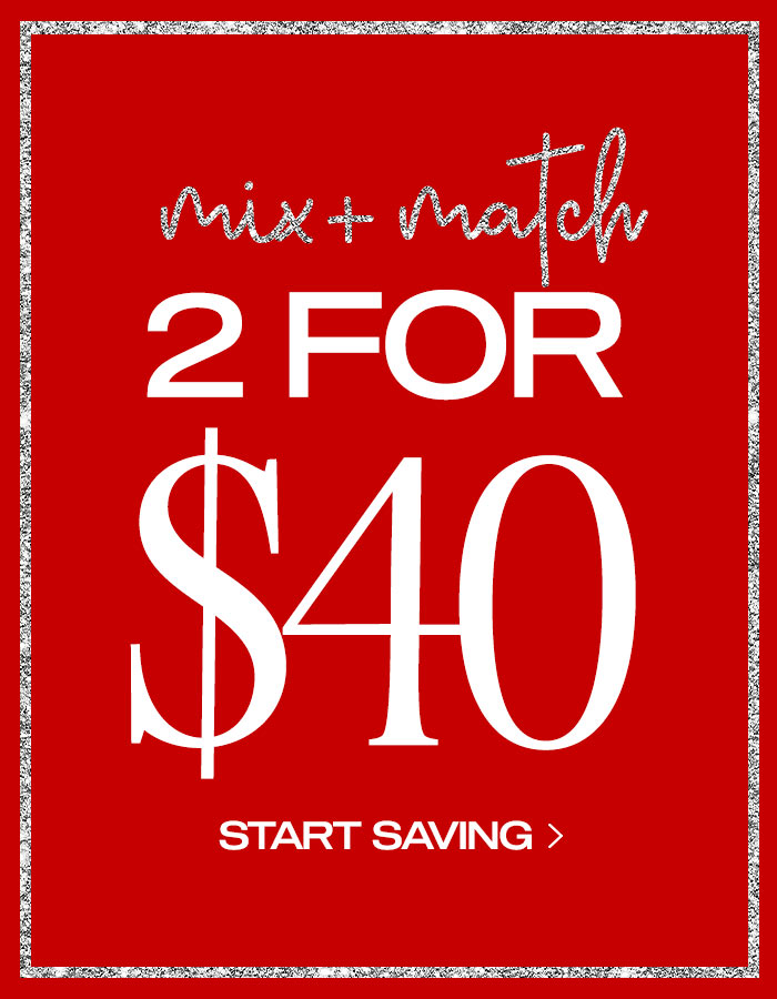 Mix and Match: 2 for $40 Start Saving Now