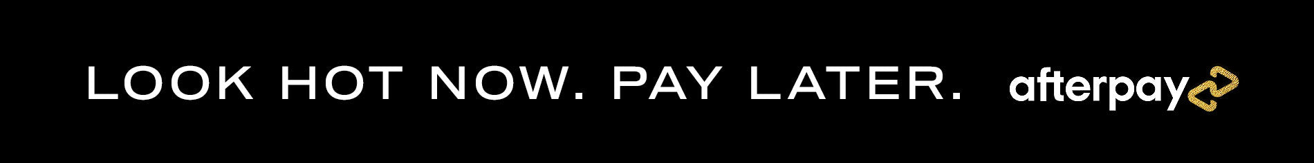Look hot now. Pay later. Afterpay