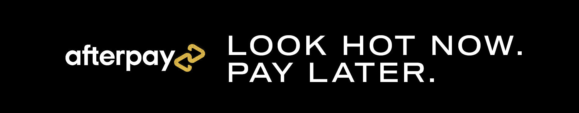 Afterpay Look Hot Now. Pay Later