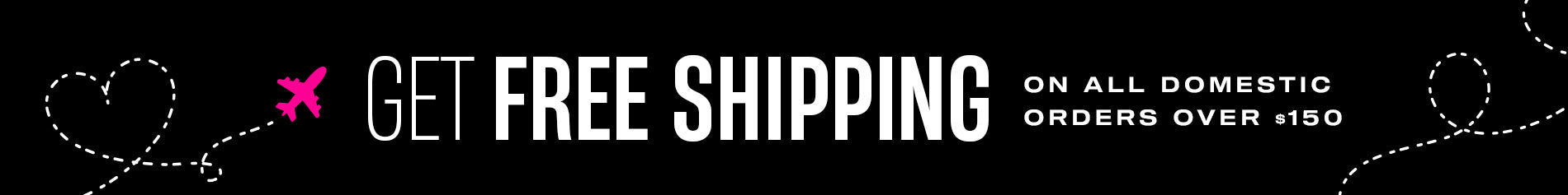 Get Free Shipping On All Domestic Orders Over $150