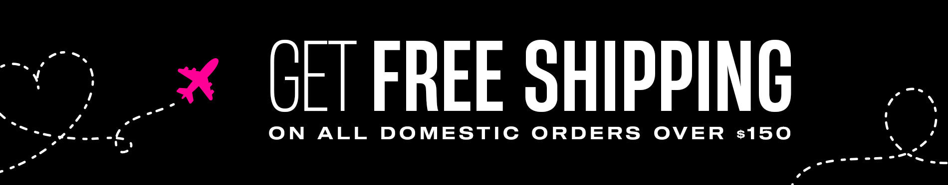 Get Free Shipping On All Domestic Orders Over $150